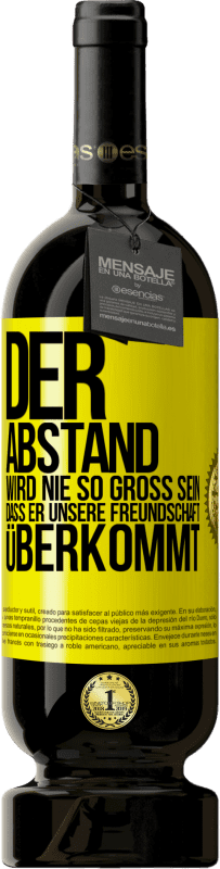 49,95 € Kostenloser Versand | Rotwein Premium Ausgabe MBS® Reserve Der Abstand wird nie so groß sein, dass er unsere Freundschaft überkommt Gelbes Etikett. Anpassbares Etikett Reserve 12 Monate Ernte 2015 Tempranillo