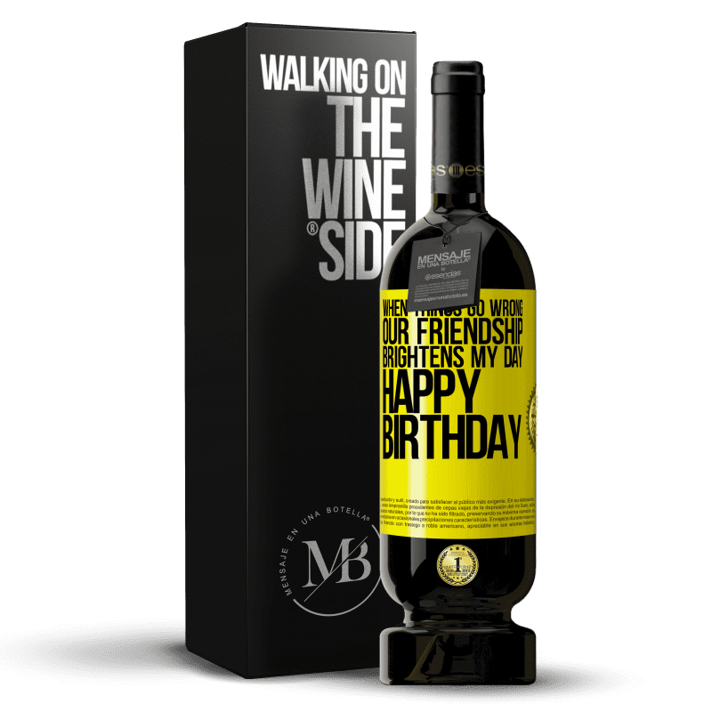 49,95 € Free Shipping | Red Wine Premium Edition MBS® Reserve When things go wrong, our friendship brightens my day. Happy Birthday Yellow Label. Customizable label Reserve 12 Months Harvest 2013 Tempranillo
