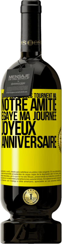 49,95 € Envoi gratuit | Vin rouge Édition Premium MBS® Réserve Quand les choses tournent mal notre amitié égaye ma journée. Joyeux anniversaire Étiquette Jaune. Étiquette personnalisable Réserve 12 Mois Récolte 2016 Tempranillo