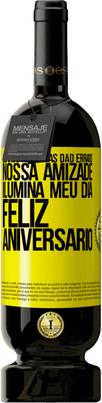 «Quando as coisas dão errado, nossa amizade ilumina meu dia. Feliz aniversário» Edição Premium MBS® Reserva