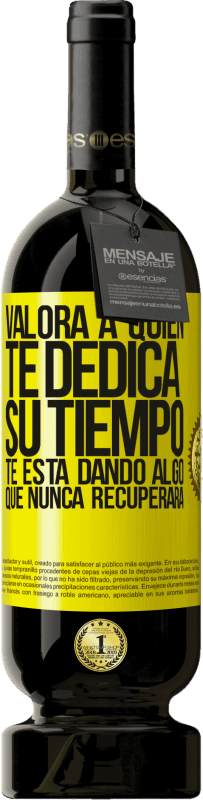 49,95 € Envío gratis | Vino Tinto Edición Premium MBS® Reserva Valora a quien te dedica su tiempo. Te está dando algo que nunca recuperará Etiqueta Amarilla. Etiqueta personalizable Reserva 12 Meses Cosecha 2013 Tempranillo