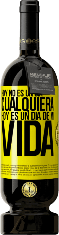 49,95 € Envío gratis | Vino Tinto Edición Premium MBS® Reserva Hoy no es un día cualquiera, hoy es un día de mi vida Etiqueta Amarilla. Etiqueta personalizable Reserva 12 Meses Cosecha 2016 Tempranillo