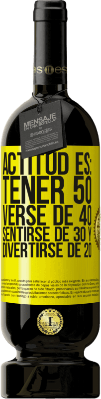 49,95 € | Vino Tinto Edición Premium MBS® Reserva Actitud es: Tener 50,verse de 40, sentirse de 30 y divertirse de 20 Etiqueta Amarilla. Etiqueta personalizable Reserva 12 Meses Cosecha 2014 Tempranillo