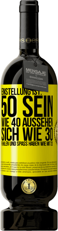 49,95 € | Rotwein Premium Ausgabe MBS® Reserve Einstellung ist: 50 sein, wie 40 aussehen, sich wie 30 fühlen und Spaß haben wie mit 20 Gelbes Etikett. Anpassbares Etikett Reserve 12 Monate Ernte 2015 Tempranillo