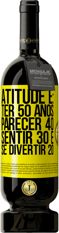 «Atitude é: ter 50 anos, parecer 40, sentir 30 e se divertir 20» Edição Premium MBS® Reserva