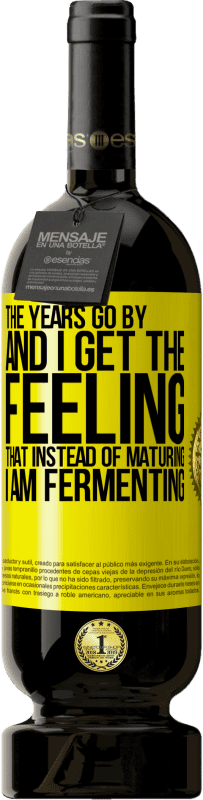 «The years go by and I get the feeling that instead of maturing, I am fermenting» Premium Edition MBS® Reserve
