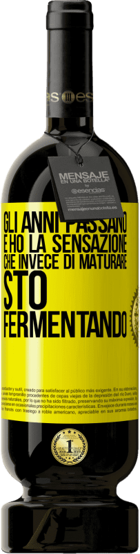 49,95 € Spedizione Gratuita | Vino rosso Edizione Premium MBS® Riserva Gli anni passano e ho la sensazione che invece di maturare, sto fermentando Etichetta Gialla. Etichetta personalizzabile Riserva 12 Mesi Raccogliere 2014 Tempranillo