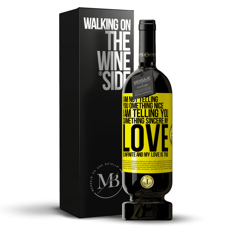 49,95 € Free Shipping | Red Wine Premium Edition MBS® Reserve I am not telling you something nice, I am telling you something sincere, my love is infinite and my love is true Yellow Label. Customizable label Reserve 12 Months Harvest 2014 Tempranillo