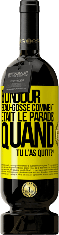 Envoi gratuit | Vin rouge Édition Premium MBS® Réserve Bonjour beau-gosse, comment était le paradis quand tu l'as quitté? Étiquette Jaune. Étiquette personnalisable Réserve 12 Mois Récolte 2016 Tempranillo