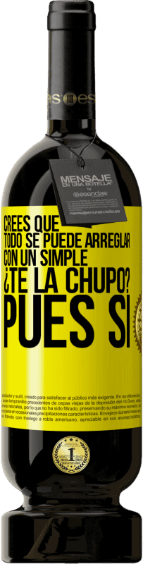 Envío gratis | Vino Tinto Edición Premium MBS® Reserva Crees que todo se puede arreglar con un simple ¿Te la chupo?... Pues sí Etiqueta Amarilla. Etiqueta personalizable Reserva 12 Meses Cosecha 2016 Tempranillo