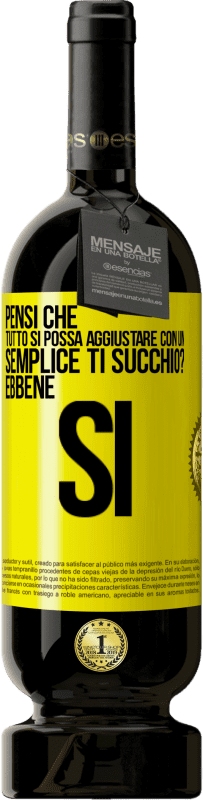 49,95 € | Vino rosso Edizione Premium MBS® Riserva Pensi che tutto si possa aggiustare con un semplice Ti succhio? ... Ebbene si Etichetta Gialla. Etichetta personalizzabile Riserva 12 Mesi Raccogliere 2015 Tempranillo