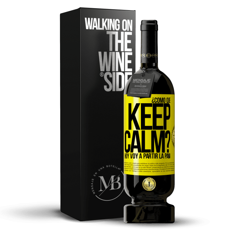 49,95 € Envío gratis | Vino Tinto Edición Premium MBS® Reserva ¿Cómo que Keep Calm? Hoy voy a partir la pana Etiqueta Amarilla. Etiqueta personalizable Reserva 12 Meses Cosecha 2014 Tempranillo