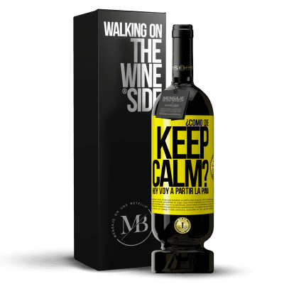 «¿Cómo que Keep Calm? Hoy voy a partir la pana» Edición Premium MBS® Reserva