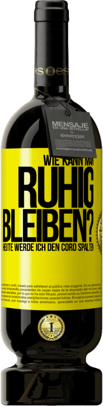 Kostenloser Versand | Rotwein Premium Ausgabe MBS® Reserve Wie kann man ruhig bleiben? Heute werde ich den Cord spalten Gelbes Etikett. Anpassbares Etikett Reserve 12 Monate Ernte 2014 Tempranillo