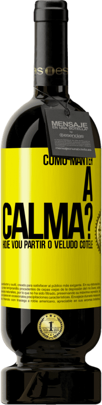 49,95 € | Vinho tinto Edição Premium MBS® Reserva Como manter a calma? Hoje vou partir o veludo cotelê Etiqueta Amarela. Etiqueta personalizável Reserva 12 Meses Colheita 2016 Tempranillo