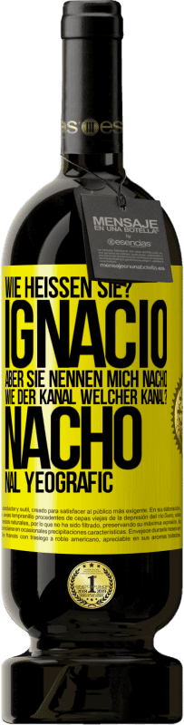 Kostenloser Versand | Rotwein Premium Ausgabe MBS® Reserve Wie heißen Sie? Ignacio, aber sie nennen mich Nacho. Wie der Kanal. Welcher Kanal? Nacho nal yeografic Gelbes Etikett. Anpassbares Etikett Reserve 12 Monate Ernte 2016 Tempranillo