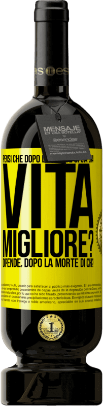 Spedizione Gratuita | Vino rosso Edizione Premium MBS® Riserva Pensi che dopo la morte ci sia una vita migliore? Dipende Dopo la morte di chi? Etichetta Gialla. Etichetta personalizzabile Riserva 12 Mesi Raccogliere 2014 Tempranillo