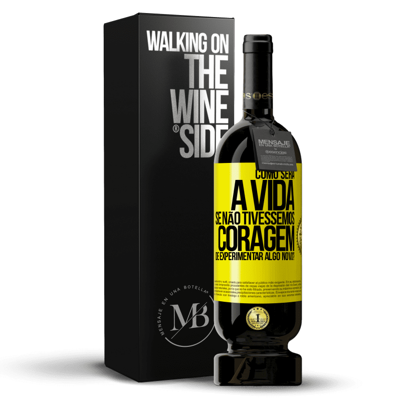 49,95 € Envio grátis | Vinho tinto Edição Premium MBS® Reserva Como seria a vida se não tivéssemos coragem de experimentar algo novo? Etiqueta Amarela. Etiqueta personalizável Reserva 12 Meses Colheita 2016 Tempranillo