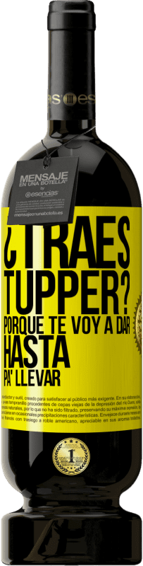 «¿Traes tupper? Porque te voy a dar hasta p'a llevar» Edición Premium MBS® Reserva