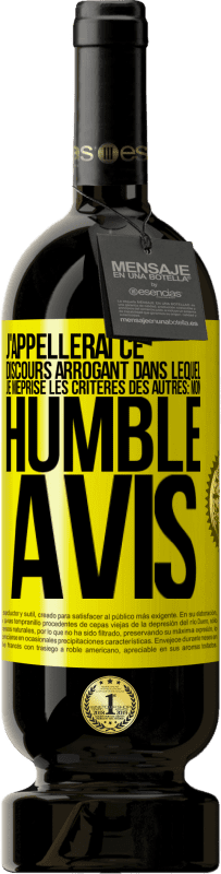 49,95 € | Vin rouge Édition Premium MBS® Réserve J'appellerai ce discours arrogant dans lequel je méprise les critères des autres: mon humble avis Étiquette Jaune. Étiquette personnalisable Réserve 12 Mois Récolte 2014 Tempranillo