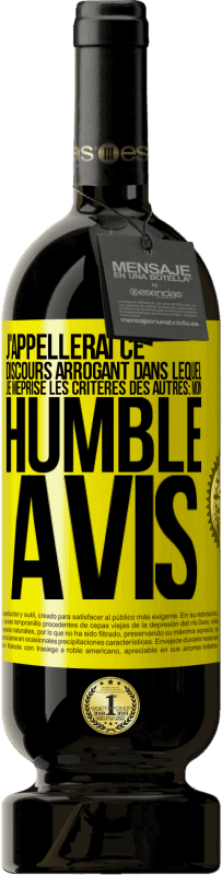 49,95 € | Vin rouge Édition Premium MBS® Réserve J'appellerai ce discours arrogant dans lequel je méprise les critères des autres: mon humble avis Étiquette Jaune. Étiquette personnalisable Réserve 12 Mois Récolte 2016 Tempranillo