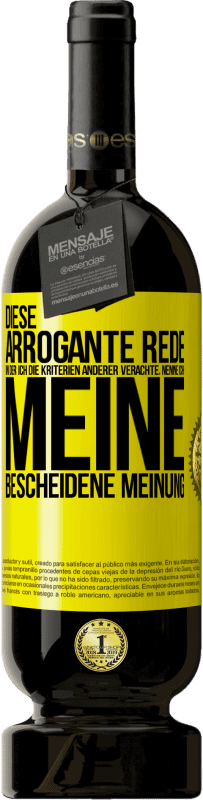 49,95 € | Rotwein Premium Ausgabe MBS® Reserve Diese arrogante Rede, in der ich die Kriterien anderer verachte, nenne ich: meine bescheidene Meinung Gelbes Etikett. Anpassbares Etikett Reserve 12 Monate Ernte 2014 Tempranillo