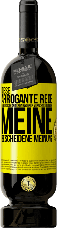 49,95 € | Rotwein Premium Ausgabe MBS® Reserve Diese arrogante Rede, in der ich die Kriterien anderer verachte, nenne ich: meine bescheidene Meinung Gelbes Etikett. Anpassbares Etikett Reserve 12 Monate Ernte 2016 Tempranillo