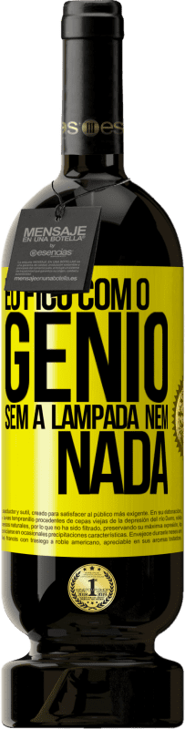 «Eu fico com o gênio sem a lâmpada nem nada» Edição Premium MBS® Reserva