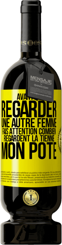 49,95 € | Vin rouge Édition Premium MBS® Réserve Avant de regarder une autre femme, fais attention combien regardent la tienne, mon pote Étiquette Jaune. Étiquette personnalisable Réserve 12 Mois Récolte 2015 Tempranillo