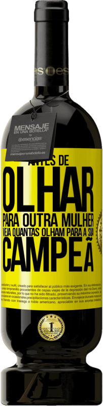 49,95 € | Vinho tinto Edição Premium MBS® Reserva Antes de olhar para outra mulher veja quantas olham para a sua campeã Etiqueta Amarela. Etiqueta personalizável Reserva 12 Meses Colheita 2016 Tempranillo