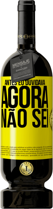 «Antes eu duvidava, agora não sei» Edição Premium MBS® Reserva