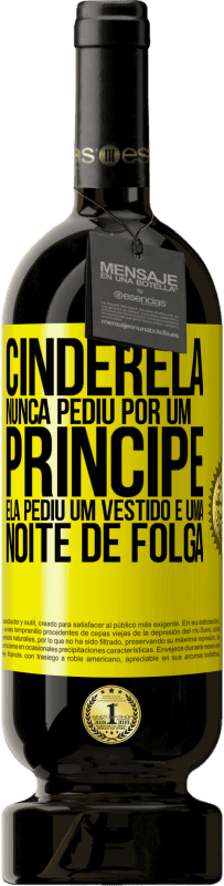 «Cinderela nunca pediu por um príncipe. Ela pediu um vestido e uma noite de folga» Edição Premium MBS® Reserva