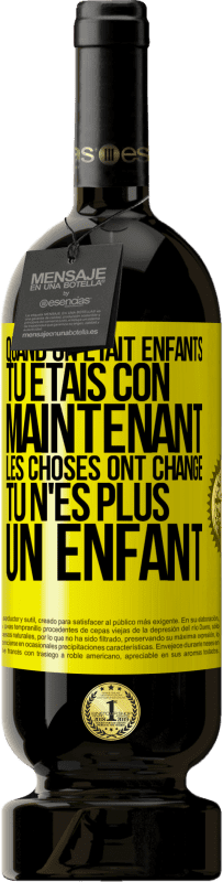 49,95 € Envoi gratuit | Vin rouge Édition Premium MBS® Réserve Quand on était enfants, tu étais con. Maintenant, les choses ont changé. Tu n'es plus un enfant Étiquette Jaune. Étiquette personnalisable Réserve 12 Mois Récolte 2015 Tempranillo