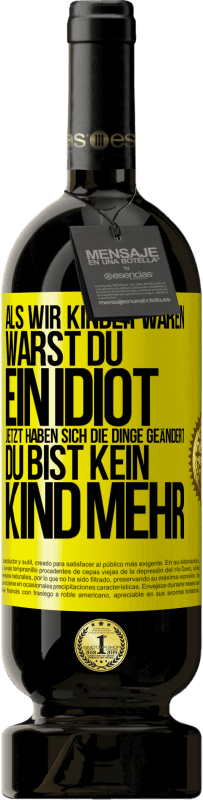 Kostenloser Versand | Rotwein Premium Ausgabe MBS® Reserve Als wir Kinder waren, warst du ein Idiot. Jetzt haben sich die Dinge geändert. Du bist kein Kind mehr Gelbes Etikett. Anpassbares Etikett Reserve 12 Monate Ernte 2014 Tempranillo