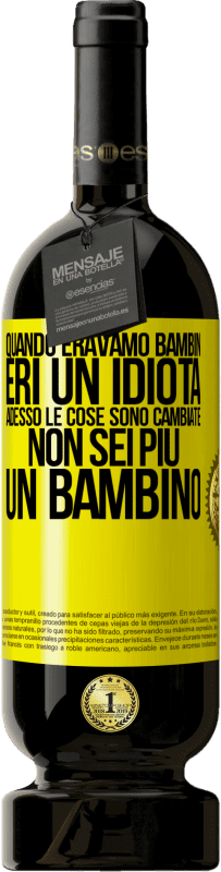 Spedizione Gratuita | Vino rosso Edizione Premium MBS® Riserva Quando eravamo bambini, eri un idiota. Adesso le cose sono cambiate. Non sei più un bambino Etichetta Gialla. Etichetta personalizzabile Riserva 12 Mesi Raccogliere 2014 Tempranillo