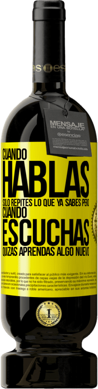 «Cuando hablas solo repites lo que ya sabes, pero cuando escuchas, quizás aprendas algo nuevo» Edición Premium MBS® Reserva