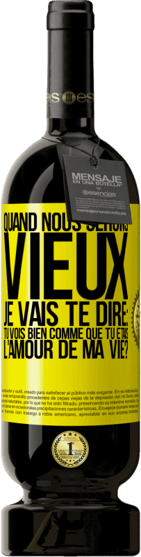 49,95 € Envoi gratuit | Vin rouge Édition Premium MBS® Réserve Quand nous serons vieux, je vais te dire: tu vois bien comme que tu étais l'amour de ma vie? Étiquette Jaune. Étiquette personnalisable Réserve 12 Mois Récolte 2016 Tempranillo