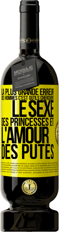 «La plus grande erreur des hommes c'est qu'ils cherchent le sexe des princesses et l'amour des putes» Édition Premium MBS® Réserve