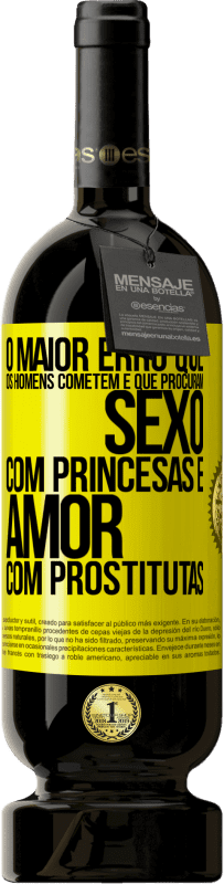 «O maior erro que os homens cometem é que procuram sexo com princesas e amor com prostitutas» Edição Premium MBS® Reserva
