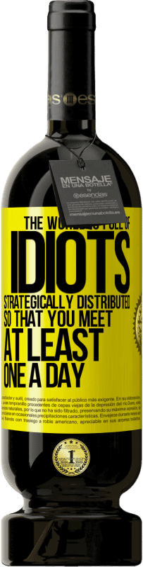 «The world is full of idiots strategically distributed so that you meet at least one a day» Premium Edition MBS® Reserve