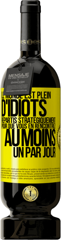 Envoi gratuit | Vin rouge Édition Premium MBS® Réserve Le monde est plein d'idiots répartis stratégiquement pour que vous en rencontriez au moins un par jour Étiquette Jaune. Étiquette personnalisable Réserve 12 Mois Récolte 2016 Tempranillo