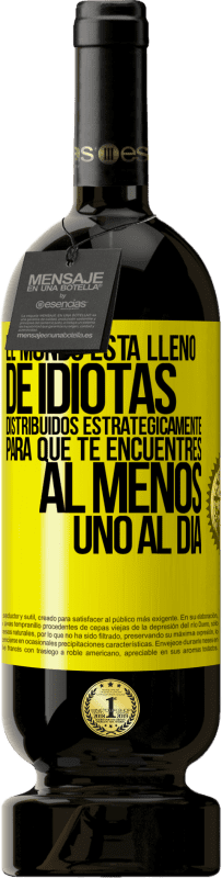 «El mundo está lleno de idiotas distribuidos estratégicamente para que te encuentres, al menos, uno al día» Edición Premium MBS® Reserva