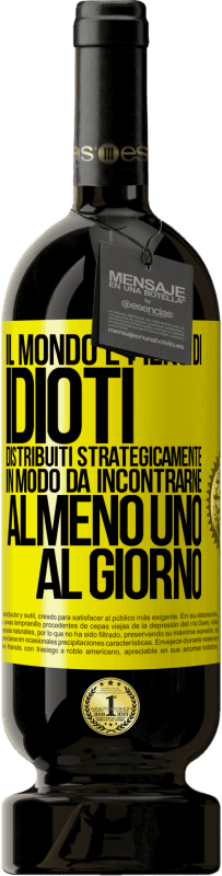 49,95 € | Vino rosso Edizione Premium MBS® Riserva Il mondo è pieno di idioti distribuiti strategicamente in modo da incontrarne almeno uno al giorno Etichetta Gialla. Etichetta personalizzabile Riserva 12 Mesi Raccogliere 2016 Tempranillo