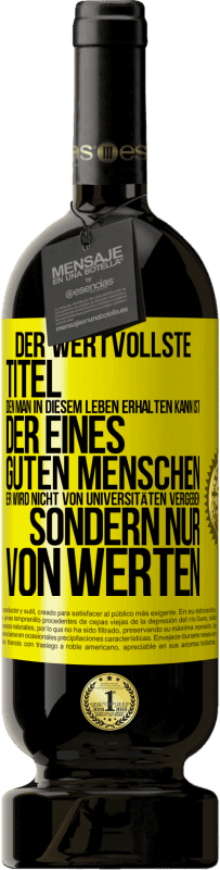 49,95 € Kostenloser Versand | Rotwein Premium Ausgabe MBS® Reserve Der wertvollste Titel, den man in diesem Leben erhalten kann, ist der eines guten Menschen. Er wird nicht von Universitäten verg Gelbes Etikett. Anpassbares Etikett Reserve 12 Monate Ernte 2016 Tempranillo