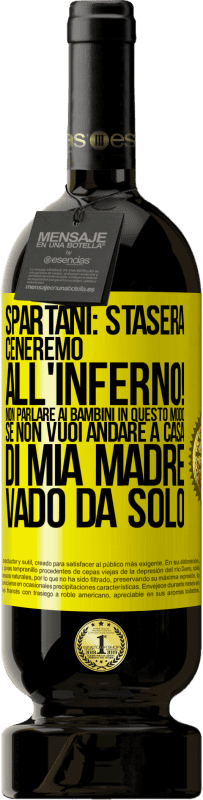 Spedizione Gratuita | Vino rosso Edizione Premium MBS® Riserva Spartani: stasera ceneremo all'inferno! Non parlare ai bambini in questo modo. Se non vuoi andare a casa di mia madre, vado Etichetta Gialla. Etichetta personalizzabile Riserva 12 Mesi Raccogliere 2014 Tempranillo