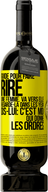 49,95 € | Vin rouge Édition Premium MBS® Réserve Guide pour faire rire une femme: va vers elle. Regarde-la dans les yeux. Dis-lui: c'est moi qui donne les ordres Étiquette Jaune. Étiquette personnalisable Réserve 12 Mois Récolte 2015 Tempranillo