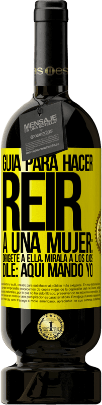 «Guía para hacer reír a una mujer: Dirígete a ella. Mírala a los ojos. Dile: aquí mando yo» Edición Premium MBS® Reserva