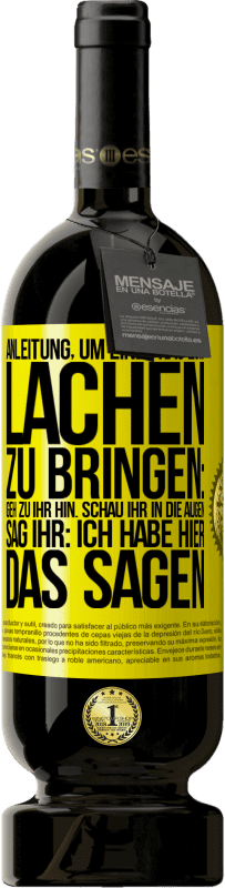 49,95 € Kostenloser Versand | Rotwein Premium Ausgabe MBS® Reserve Anleitung, um eine Frau zum Lachen zu bringen: Geh zu ihr hin. Schau ihr in die Augen. Sag ihr: Ich habe hier das Sagen Gelbes Etikett. Anpassbares Etikett Reserve 12 Monate Ernte 2016 Tempranillo