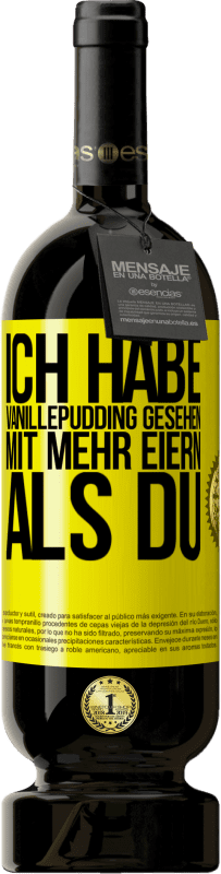 «Ich habe Vanillepudding gesehen mit mehr Eiern als du» Premium Ausgabe MBS® Reserve