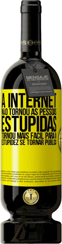 49,95 € | Vinho tinto Edição Premium MBS® Reserva A Internet não tornou as pessoas estúpidas, tornou mais fácil para a estupidez se tornar pública Etiqueta Amarela. Etiqueta personalizável Reserva 12 Meses Colheita 2016 Tempranillo